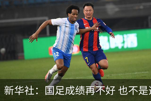 新华社：国足成绩再不好 也不是造谣的理由