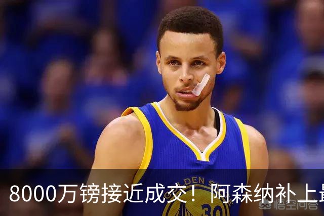 8000万镑接近成交！阿森纳补上最大短板，中场绞杀时代来了